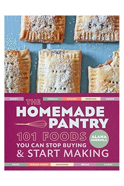 The Homemade Pantry: 101 Foods You Can Stop Buying and Start Making